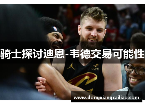 骑士探讨迪恩-韦德交易可能性