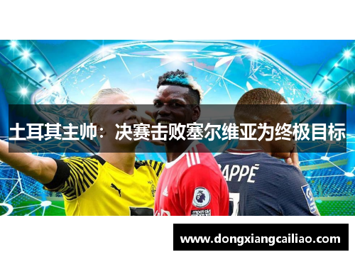 土耳其主帅：决赛击败塞尔维亚为终极目标